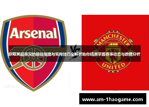 获取英超赛况的最佳指南与实用技巧全解析助你精准掌握赛事动态与数据分析