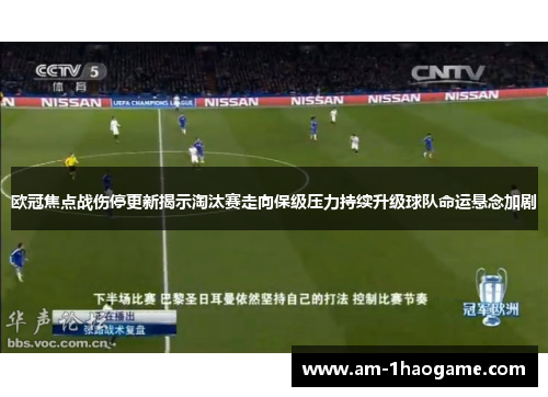 欧冠焦点战伤停更新揭示淘汰赛走向保级压力持续升级球队命运悬念加剧
