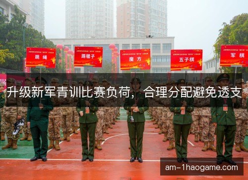 升级新军青训比赛负荷，合理分配避免透支